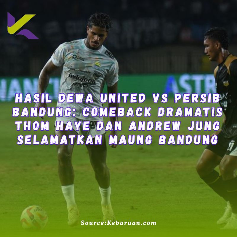 Hasil Dewa United vs Persib Bandung: Comeback Dramatis Thom Haye dan Andrew Jung Selamatkan Maung Bandung