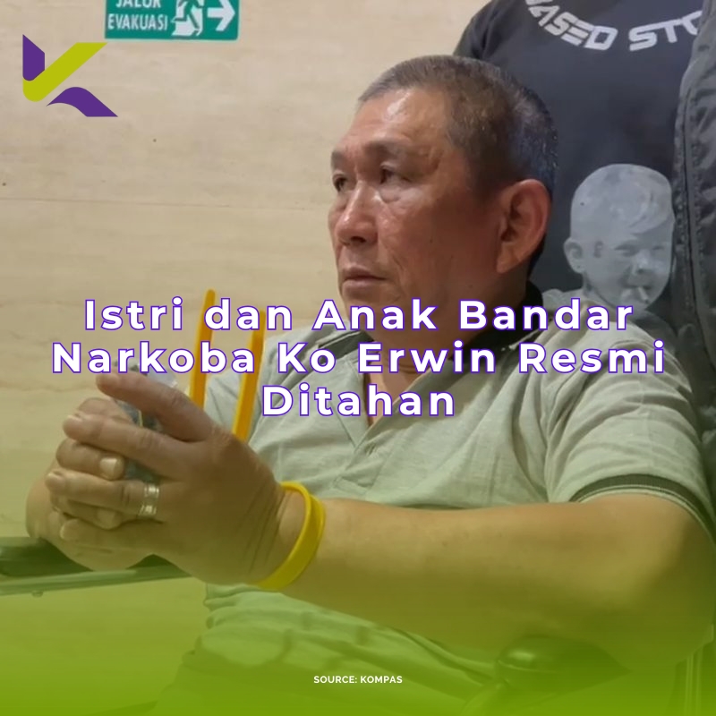 Istri dan Anak Bandar Narkoba Ko Erwin Resmi Ditahan, Bareskrim Polri Incar Aset TPPU!