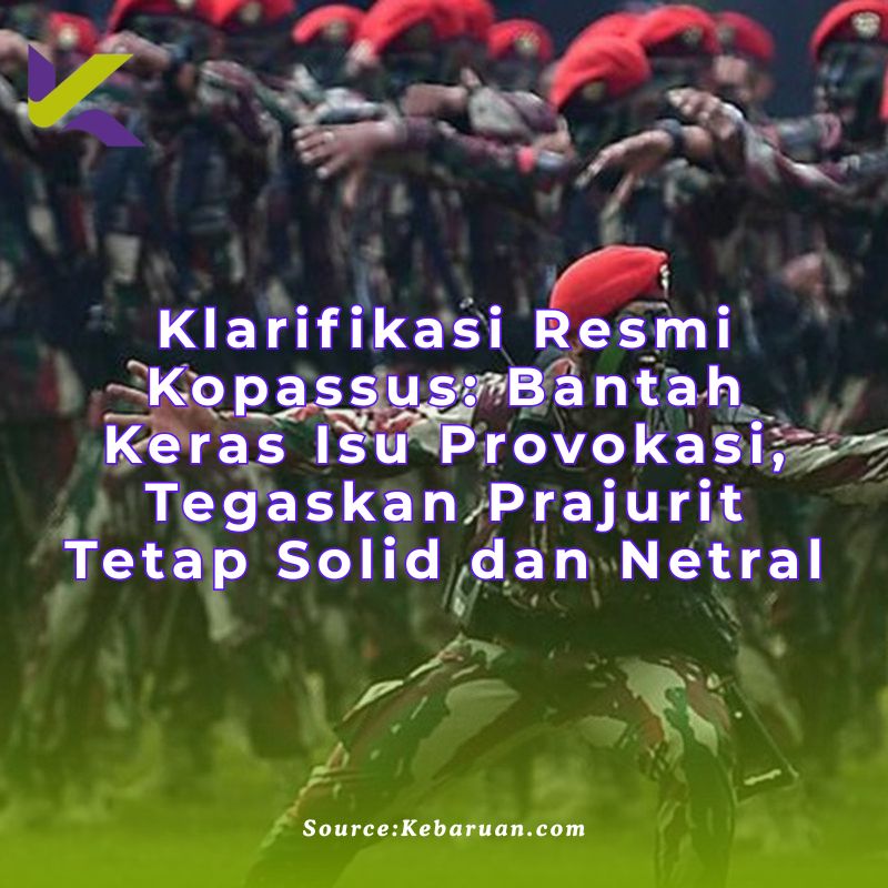 Klarifikasi Resmi Kopassus: Bantah Keras Isu Provokasi, Tegaskan Prajurit Tetap Solid dan Netral
