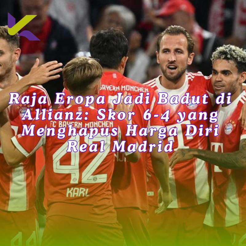 Raja Eropa Jadi Badut di Allianz: Skor 6-4 yang Menghapus Harga Diri Real Madrid vs Bayern Munchen