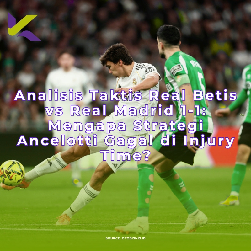 Analisis Taktis Real Betis vs Real Madrid 1-1: Mengapa Strategi Ancelotti Gagal di Injury Time?