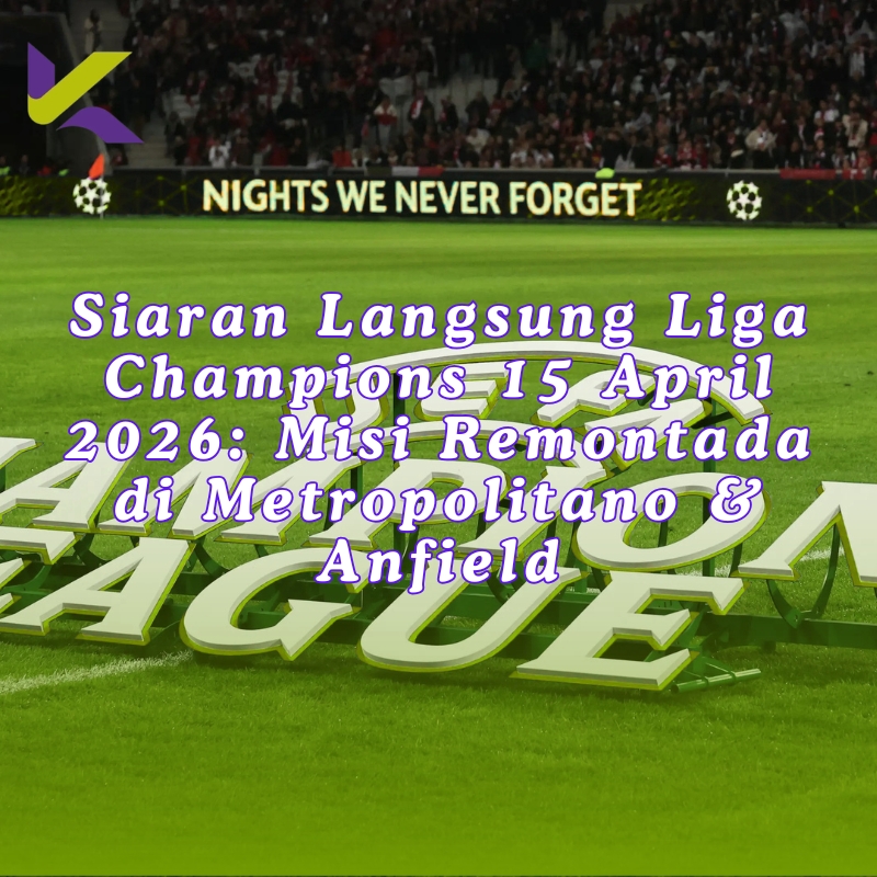 Siaran Langsung Liga Champions 15 April 2026: Misi Remontada di Metropolitano & Anfield