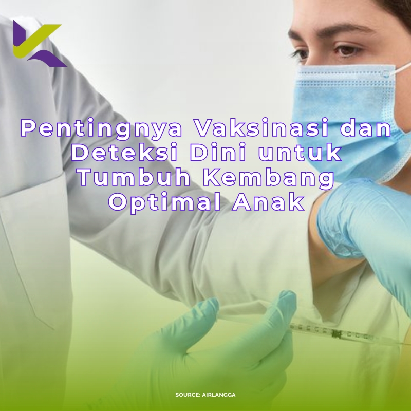 Pentingnya Vaksinasi dan Deteksi Dini untuk Tumbuh Kembang Optimal Anak
