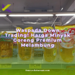 “Waspada Down Trading! Harga Minyak Goreng Premium Melambung, Minyakita Jadi Incaran?”