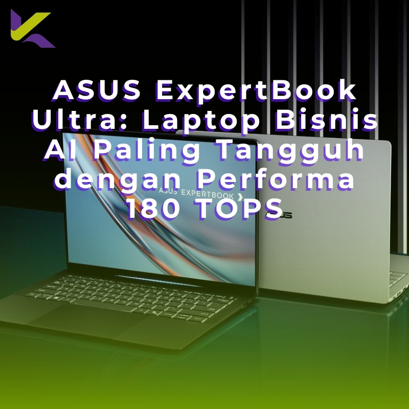 Mengenal ASUS ExpertBook Ultra: Laptop Bisnis AI Paling Tangguh dengan Performa 180 TOPS