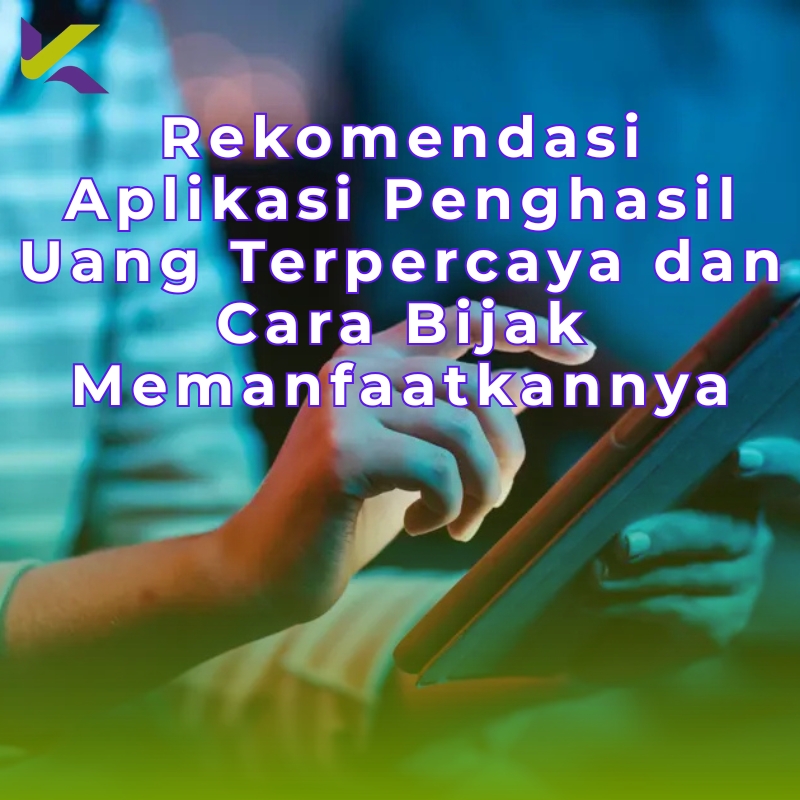Rekomendasi Aplikasi Penghasil Uang Terpercaya dan Cara Bijak Memanfaatkannya