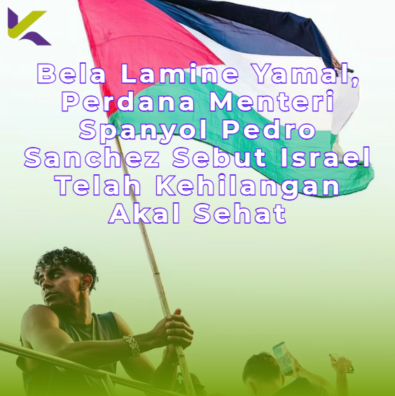 Bela Lamine Yamal, Perdana Menteri Spanyol Pedro Sanchez Sebut Israel Telah Kehilangan Akal Sehat