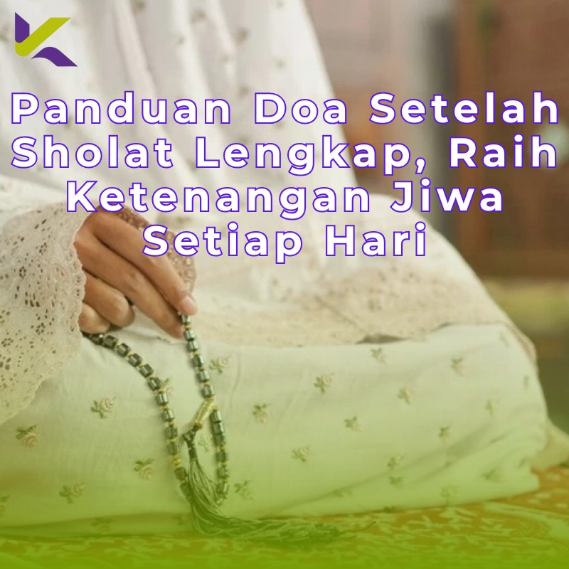 Panduan Doa Setelah Sholat Lengkap, Raih Ketenangan Jiwa Setiap Hari