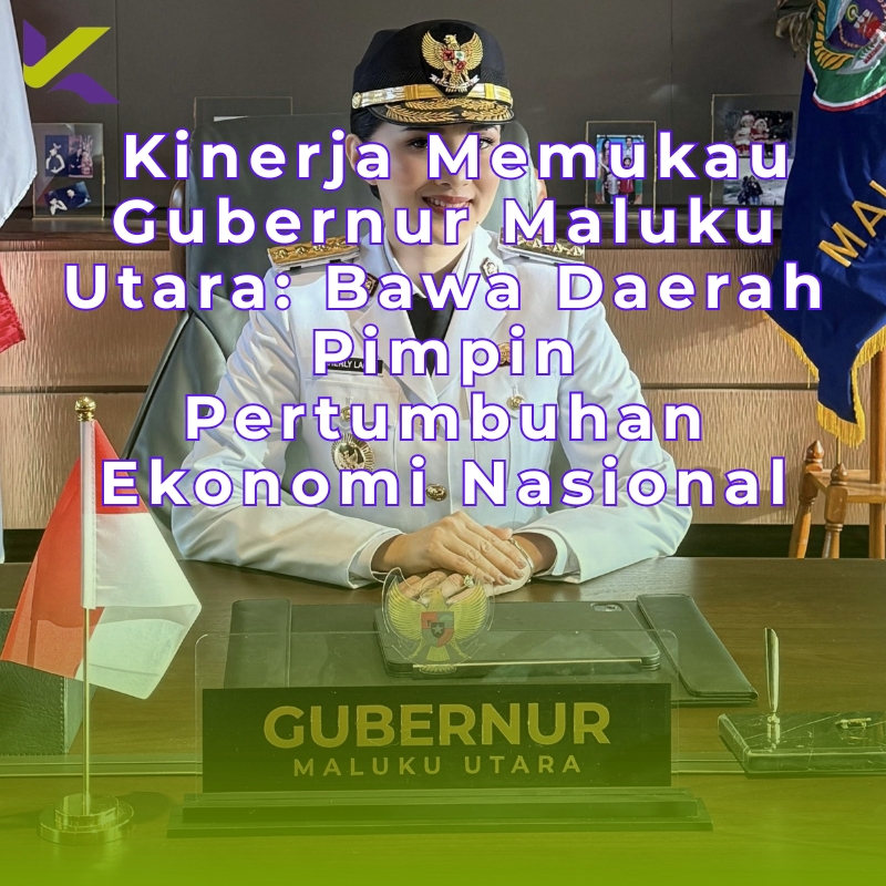 Kinerja Memukau Gubernur Maluku Utara: Bawa Daerah Pimpin Pertumbuhan Ekonomi Nasional