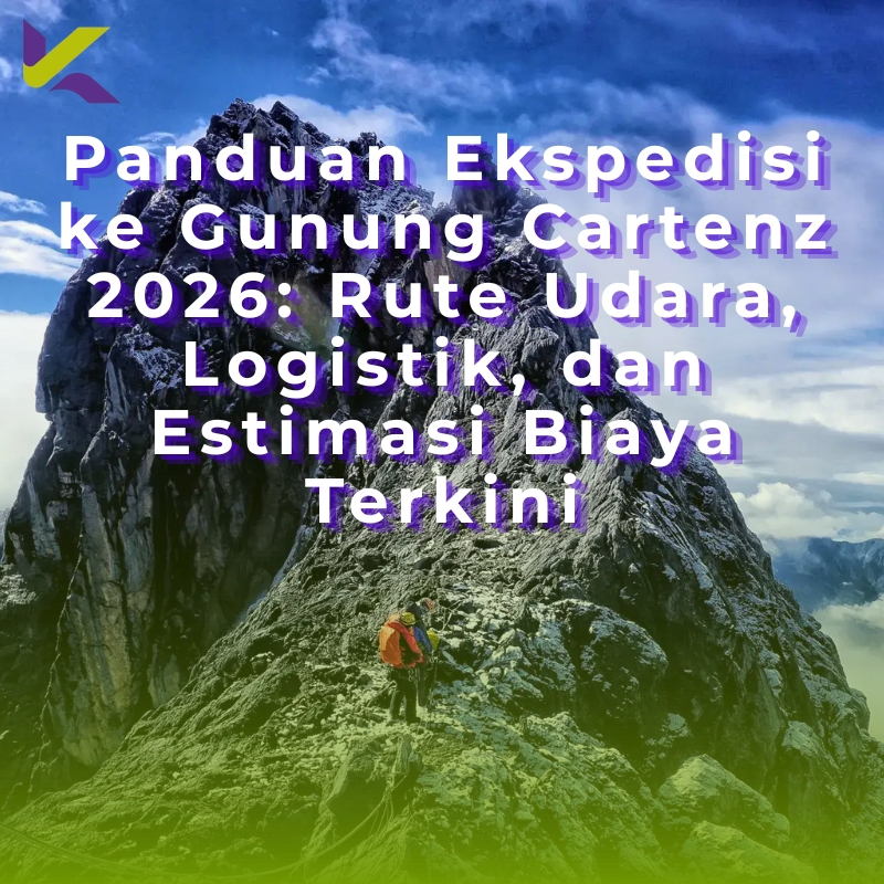 Panduan Ekspedisi ke Gunung Cartenz 2026: Rute Udara, Logistik, dan Estimasi Biaya Terkini