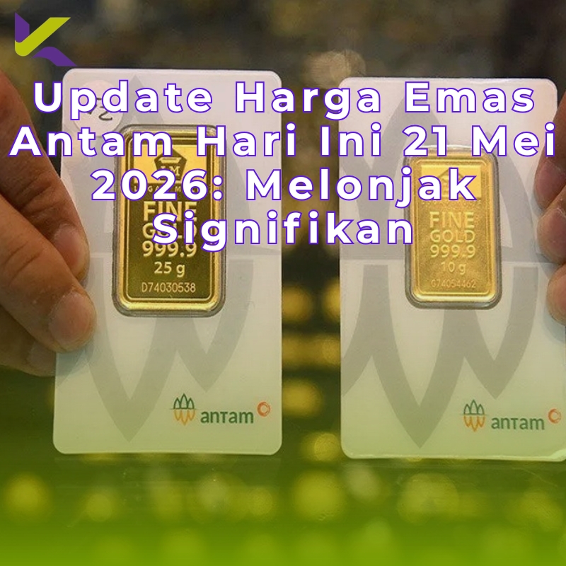 Update Harga Emas Antam Hari Ini 21 Mei 2026: Melonjak Signifikan