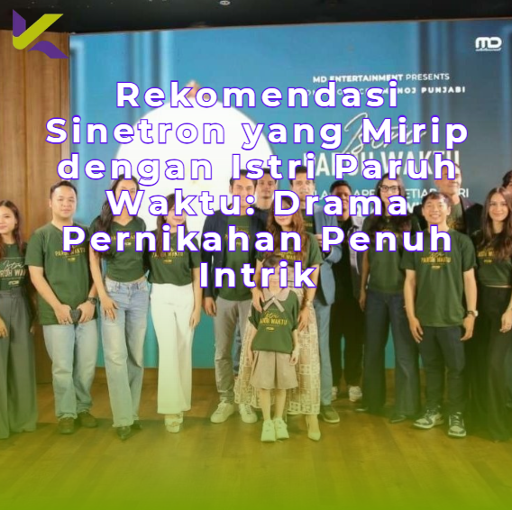 Rekomendasi Sinetron yang Mirip dengan Istri Paruh Waktu: Drama Pernikahan Penuh Intrik