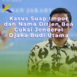 Kasus Suap Impor dan Nama Dirjen Bea Cukai Jenderal Djaka Budi Utama