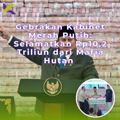 Gebrakan Kabinet Merah Putih: Selamatkan Rp10,2 Triliun dari Mafia Hutan