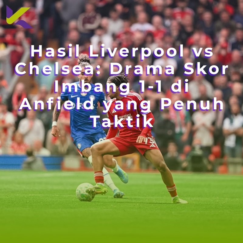 Hasil Liverpool vs Chelsea: Drama Skor Imbang 1-1 di Anfield yang Penuh Taktik