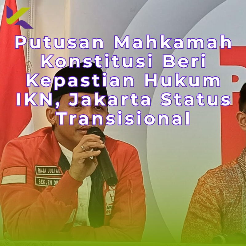 Putusan Mahkamah Konstitusi Beri Kepastian Hukum IKN, Jakarta Status Transisional