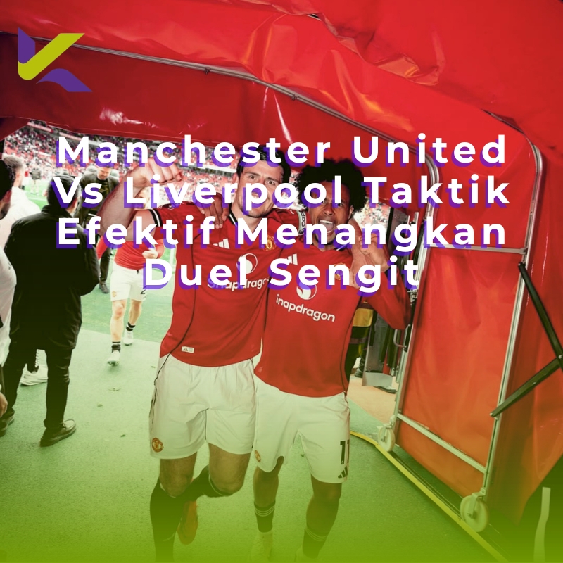Manchester United Vs Liverpool Taktik Efektif Menangkan Duel Sengit