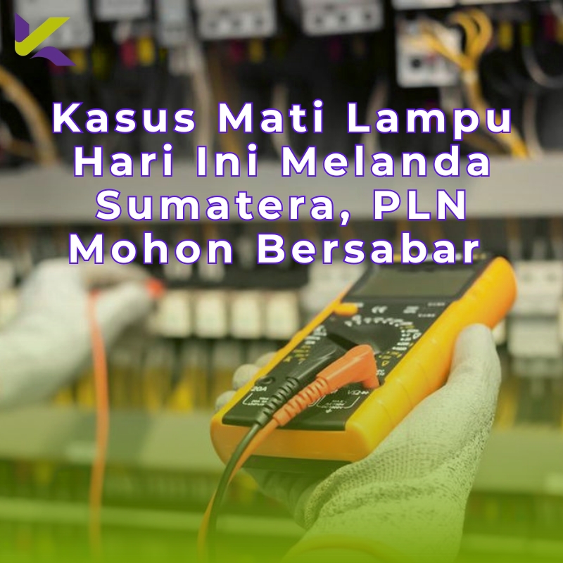 Kasus Mati Lampu Hari Ini Melanda Sumatera, PLN Mohon Bersabar