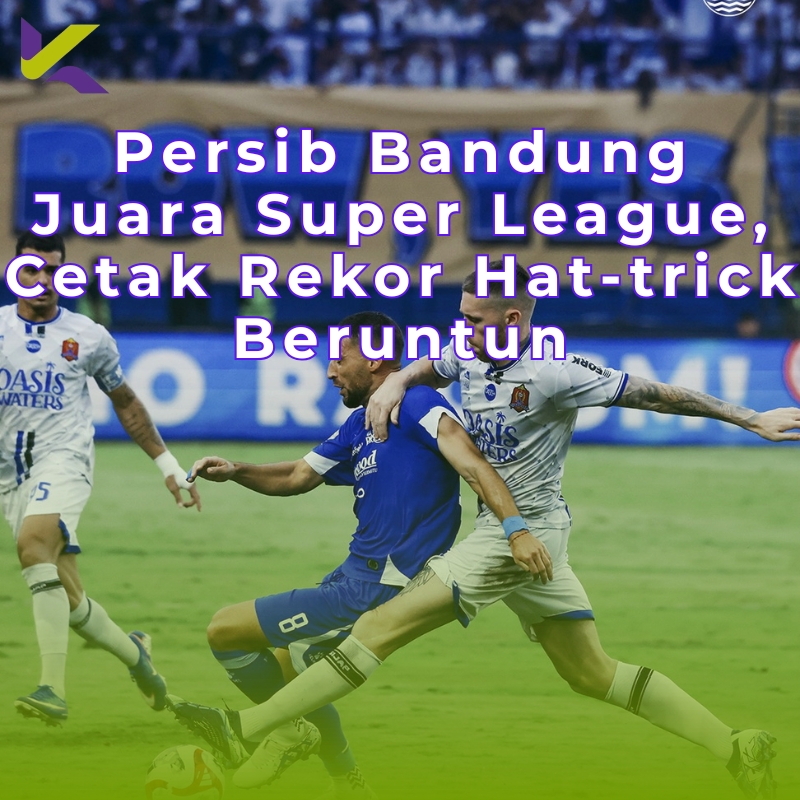 Persib Bandung Juara Super League, Cetak Rekor Hat-trick Beruntun