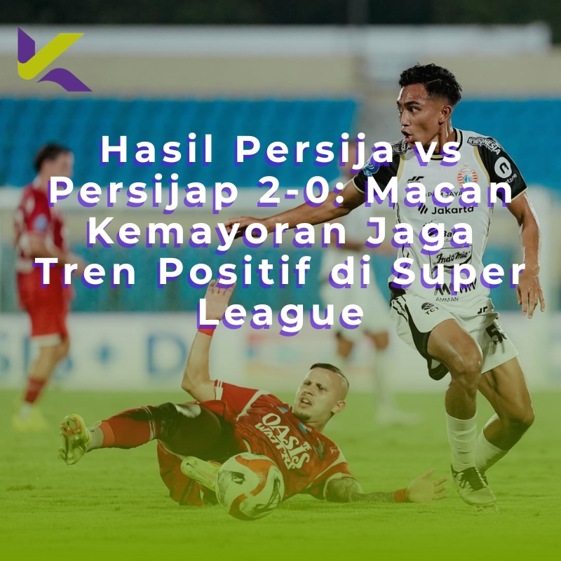Hasil Persija vs Persijap 2-0: Macan Kemayoran Jaga Tren Positif di Super League