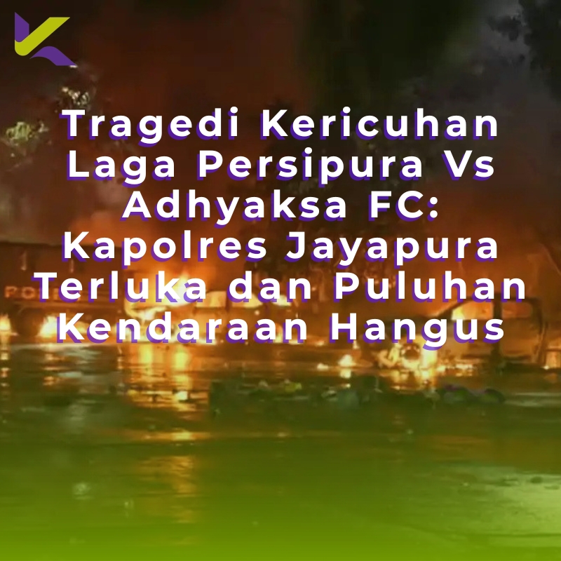 Tragedi Kericuhan Laga Persipura Vs Adhyaksa FC: Kapolres Jayapura Terluka dan Puluhan Kendaraan Hangus