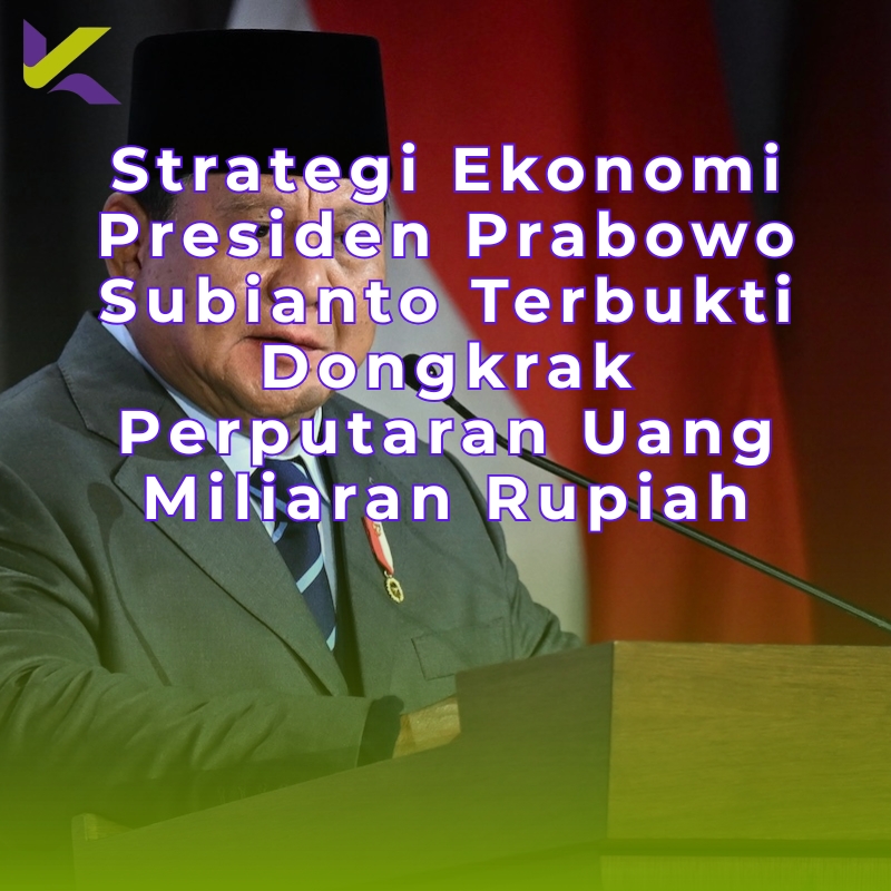 Strategi Ekonomi Presiden Prabowo Subianto Terbukti Dongkrak Perputaran Uang Miliaran Rupiah