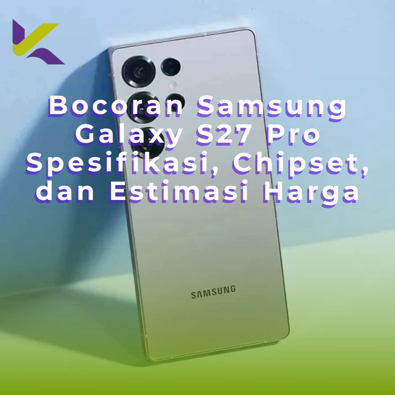Bocoran Samsung Galaxy S27 Pro Spesifikasi, Chipset, dan Estimasi Harga