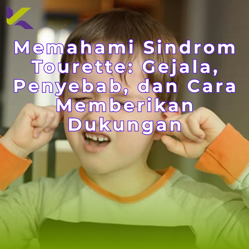 Memahami Sindrom Tourette: Gejala, Penyebab, dan Cara Memberikan Dukungan
