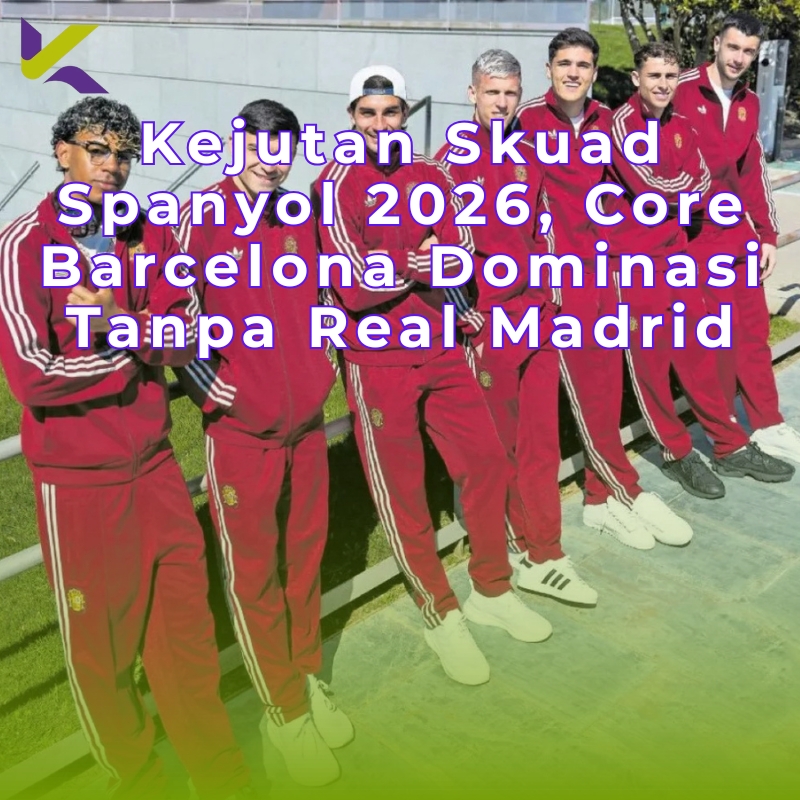 Kejutan Skuad Spanyol 2026, Core Barcelona Dominasi Tanpa Real Madrid