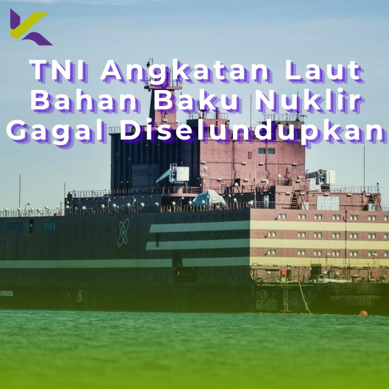 TNI Angkatan Laut Bahan Baku Nuklir Gagal Diselundupkan