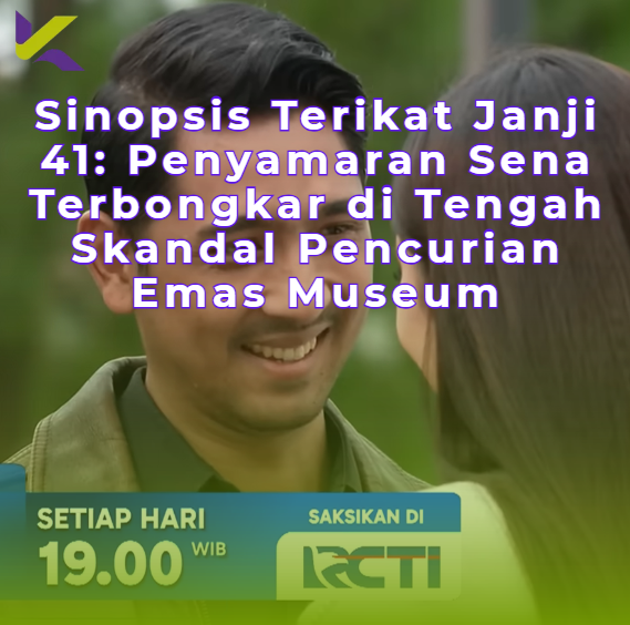 Sinopsis Terikat Janji 41: Penyamaran Sena Terbongkar di Tengah Skandal Pencurian Emas Museum