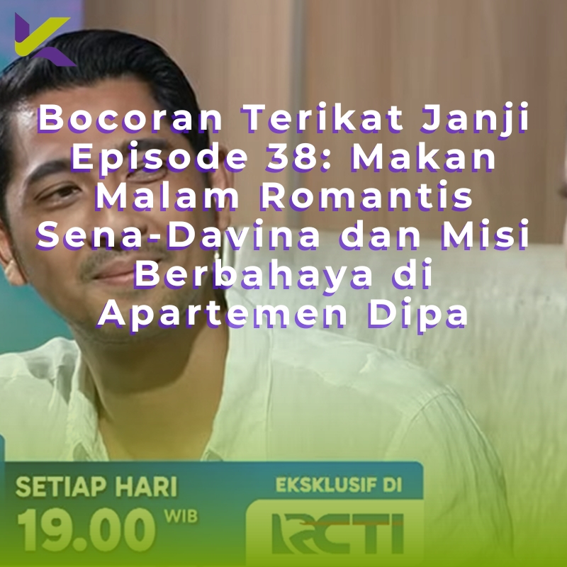 Bocoran Terikat Janji Episode 38: Makan Malam Romantis Sena-Davina dan Misi Berbahaya di Apartemen Dipa