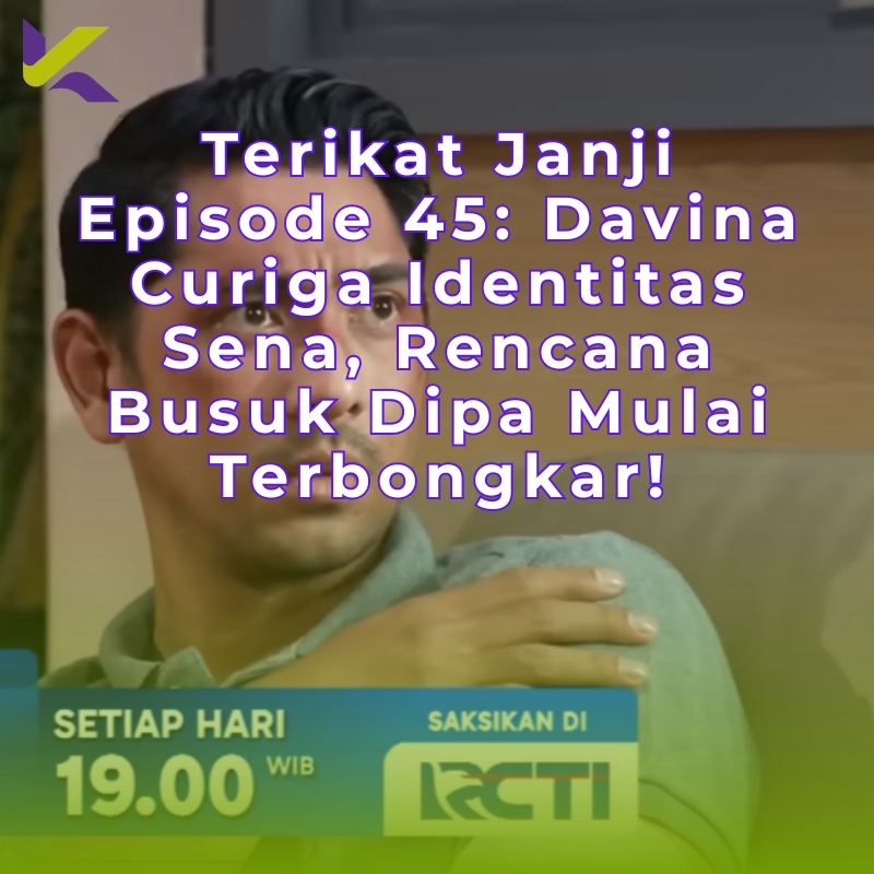 Terikat Janji Episode 45: Davina Curiga Identitas Sena, Rencana Busuk Dipa Mulai Terbongkar!
