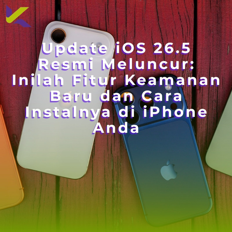 Update iOS 26.5 Resmi Meluncur: Inilah Fitur Keamanan Baru dan Cara Instalnya di iPhone Anda