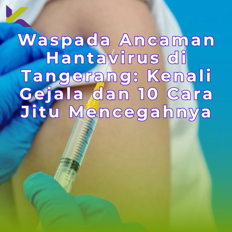 Waspada Ancaman Hantavirus di Tangerang: Kenali Gejala dan 10 Cara Jitu Mencegahnya