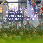 Aksi Demo di Beograd, Serbia Memanas Tuntut Presiden Mundur