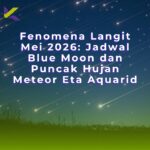Fenomena Langit Mei 2026: Jadwal Blue Moon dan Puncak Hujan Meteor Eta Aquarid