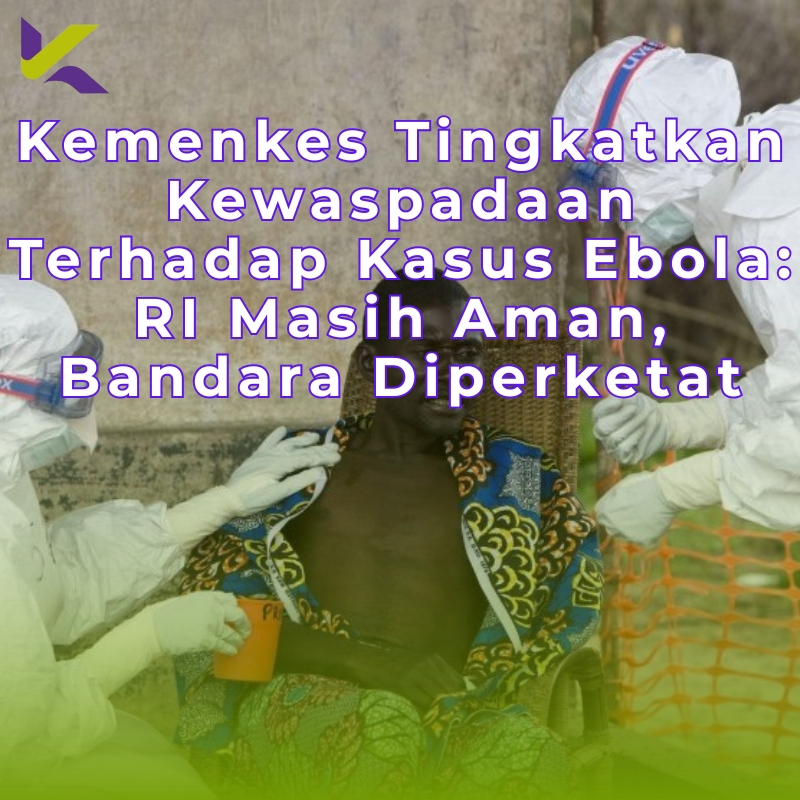Kemenkes Tingkatkan Kewaspadaan Terhadap Kasus Ebola: RI Masih Aman, Bandara Diperketat