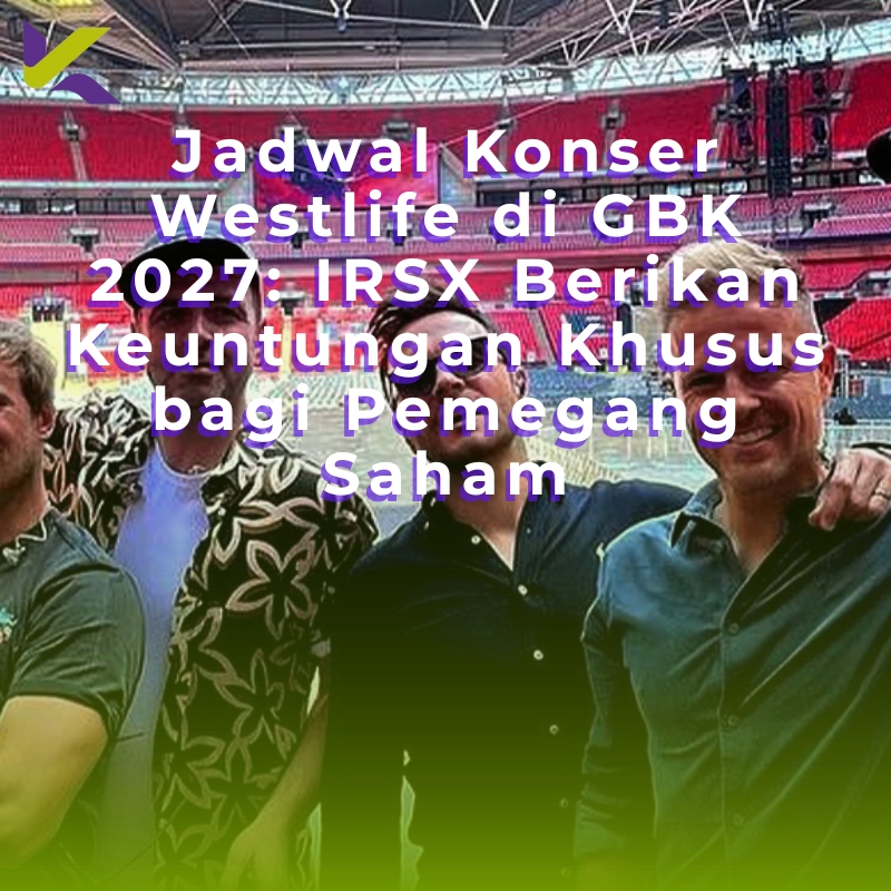 Jadwal Konser Westlife di GBK 2027: IRSX Berikan Keuntungan Khusus bagi Pemegang Saham