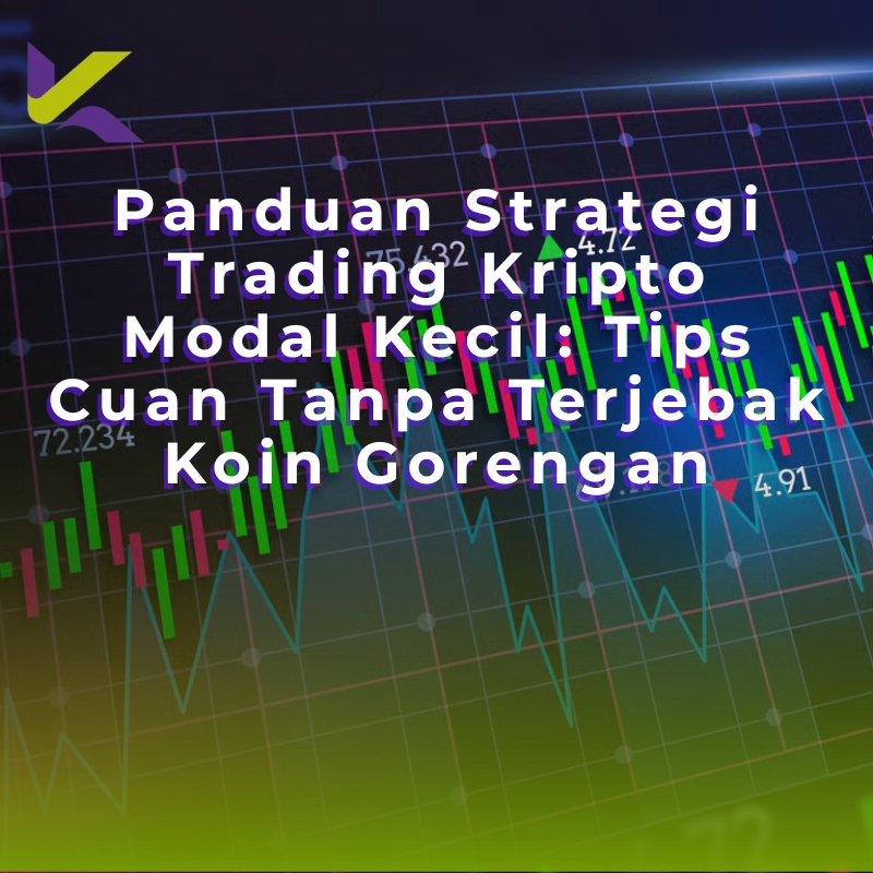 Panduan Strategi Trading Kripto Modal Kecil: Tips Cuan Tanpa Terjebak Koin Gorengan