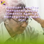 Panduan Lengkap Mengenali Gejala Demensia dan Tips Mencegahnya Sejak Dini