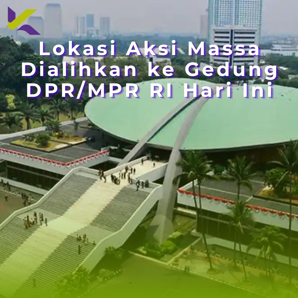 Lokasi Aksi Massa Dialihkan ke Gedung DPR/MPR RI Hari Ini