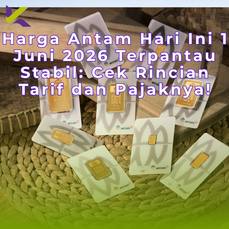 Harga Antam Hari Ini 1 Juni 2026 Terpantau Stabil: Cek Rincian Tarif dan Pajaknya!