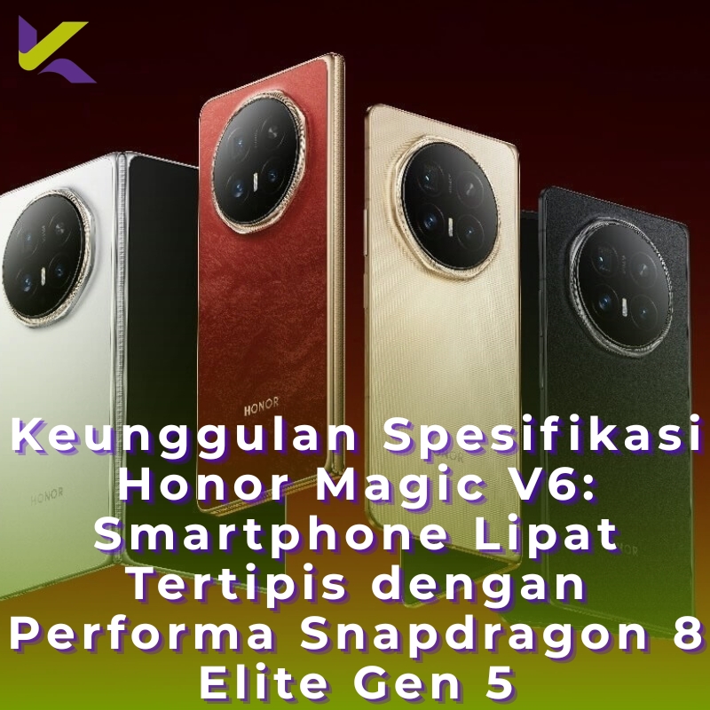 Keunggulan Spesifikasi Honor Magic V6: Smartphone Lipat Tertipis dengan Performa Snapdragon 8 Elite Gen 5