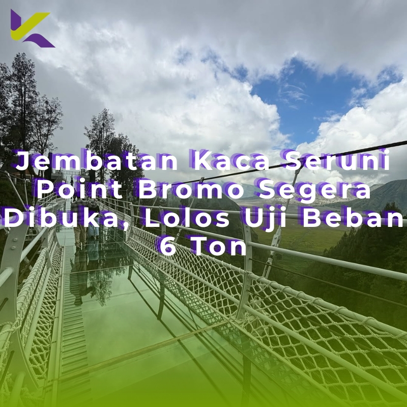Jembatan Kaca Seruni Point Bromo Segera Dibuka, Lolos Uji Beban 6 Ton
