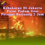 Kebakaran Di Jakarta Pusat Padam Usai Petugas Berjuang 7 Jam