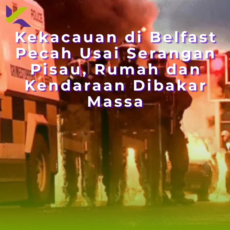 Kekacauan di Belfast Pecah Usai Serangan Pisau, Rumah dan Kendaraan Dibakar Massa