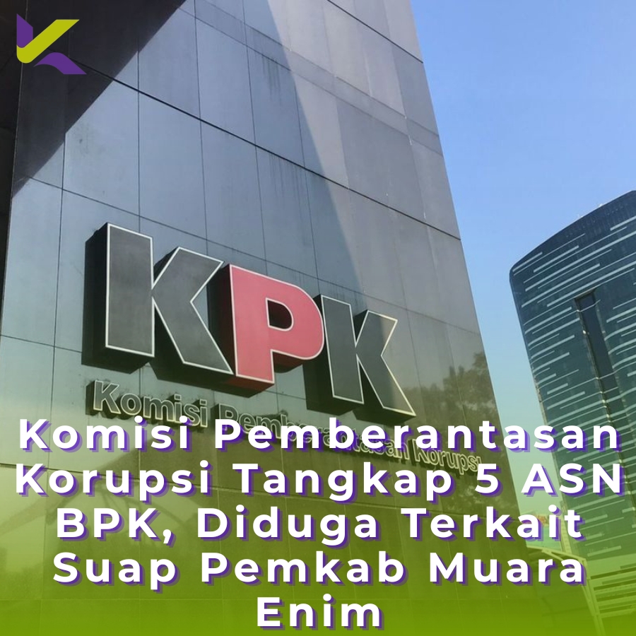 Komisi Pemberantasan Korupsi Tangkap 5 ASN BPK, Diduga Terkait Suap Pemkab Muara Enim