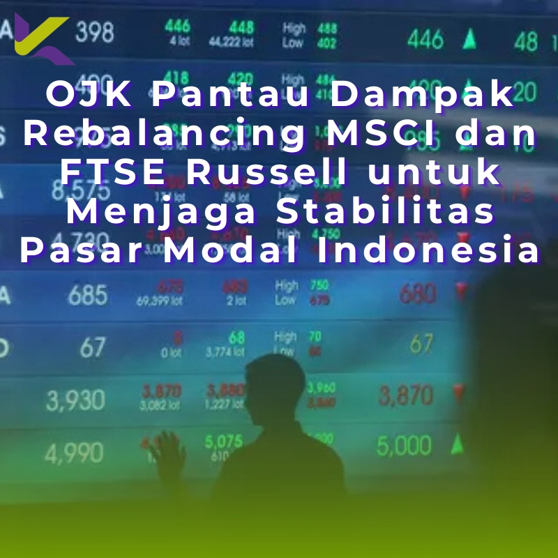 OJK Pantau Dampak Rebalancing MSCI dan FTSE Russell untuk Menjaga Stabilitas Pasar Modal Indonesia