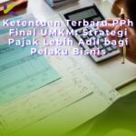 Ketentuan Terbaru PPh Final UMKM: Strategi Pajak Lebih Adil bagi Pelaku Bisnis